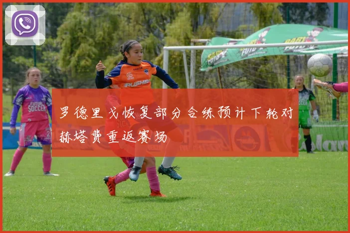 罗德里戈恢复部分合练预计下轮对赫塔费重返赛场